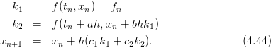   k1  =   f(tn,xn) = fn
  k2  =   f(tn + ah,xn + bhk1)

xn+1  =   xn + h(c1k1 + c2k2).                 (4.44)
