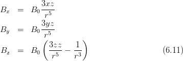            3xz
Bx   =  B0 --5-
            r
By   =  B0 3yz-
           (r5        )
             3zz    1
Bz   =  B0   -r5-−  r3                     (6.11)
