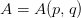 A  = A (p, q)  