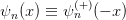 ψn (x) ≡ ψ(n+)(− x)  