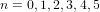 n = 0,1,2,3,4,5  