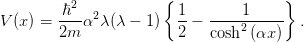           2           {                }
V (x ) = ℏ--α2 λ(λ − 1)  1-− -----1----   .
        2m              2   cosh2 (αx )
      