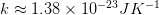 k ≈  1.38 × 10 −23JK −1   