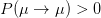 P (μ →  μ ) > 0  