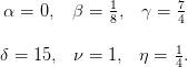  α = 0,  β =  1,  γ = 7
              8       4
                      1
δ =  15, ν =  1, η =  4.
