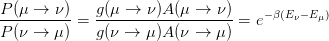 P(μ →  ν)    g(μ →  ν)A(μ →  ν)     −β(E  −E )
----------=  -------------------=  e    ν  μ
P(ν →  μ)    g(ν →  μ)A(ν →  μ)
