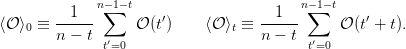               n−1−t                      n− 1− t
        --1-- ∑       ′             --1-- ∑       ′
⟨𝒪 ⟩0 ≡ n − t      𝒪 (t)    ⟨𝒪 ⟩t ≡ n − t      𝒪 (t +  t).
              t′=0                        t′=0
