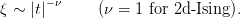       −ν
ξ ∼ |t|       (ν = 1 for 2d -Ising).
