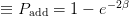 ≡ P    =  1 − e− 2β
    add  