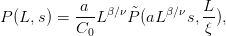            a   β∕ν     β∕ν  L
P (L,s ) = --L    ˜P(aL    s,--),
           C0               ξ
