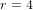 r = 4  