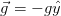 ⃗g = − gˆy  