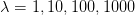 λ = 1,10, 100,1000  