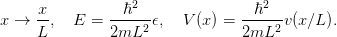                   2                 2
x →  x-,  E =  --ℏ---𝜖,  V (x) = --ℏ---v(x∕L ).
     L         2mL2              2mL2
