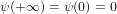 ψ(+ ∞ ) = ψ(0) = 0  