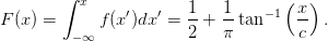         ∫  x    ′   ′   1   1     −1( x)
F (x) =      f(x )dx =  --+ --tan     -- .
          −∞            2   π         c
