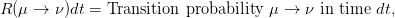 R (μ →  ν )dt = Transition probability μ →  ν in time dt,
