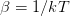 β =  1∕kT  