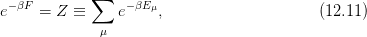  −βF        ∑    −βEμ
e    = Z  ≡     e    ,                     (12.11)
             μ
