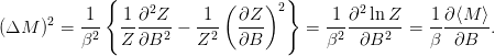              {     2        (    )2 }        2
(ΔM  )2 = -1-  -1-∂-Z-−  1--  ∂Z--    =  1--∂-lnZ--=  1∂-⟨M-⟩.
          β2   Z ∂B2     Z2   ∂B         β2  ∂B2      β  ∂B
