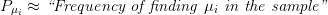 P μi ≈ “Frequency of ﬁnding μi in the sample ”  