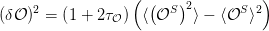      2            (  (  S)2      S 2)
(δ𝒪 ) =  (1 + 2τ𝒪)  ⟨ 𝒪    ⟩ − ⟨𝒪 ⟩
