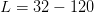 L = 32 − 120  