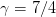 γ =  7∕4  