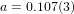 a = 0.107(3)  