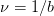 ν = 1∕b  