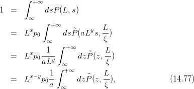        ∫ +∞

1  =    ∞   dsP (L, s)
            ∫ +∞
   =   Lxp0      ds ˜P(aLys, L-)
             ∞              ξ
             1  ∫ +∞         L
   =   Lxp0 --y-     dz ˜P(z, -)
            aL ∫ ∞           ξ
        x−y   1-  +∞    ˜   L-
   =   L   p0 a      dzP (z, ξ ),             (14.77)
                 ∞
