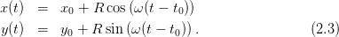 x(t) =   x0 + R cos(ω (t − t0))
y(t) =   y0 + R sin (ω(t − t0)) .                 (2.3)
