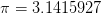 π = 3.1415927  