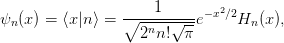                      1        2
ψn (x) = ⟨x|n⟩ = ∘------√--e−x ∕2Hn (x),
                   2nn!  π
