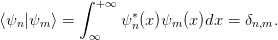            ∫
             +∞   ∗
⟨ψn|ψm ⟩ =       ψn(x)ψm (x)dx =  δn,m.
            ∞
