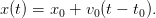 x (t) = x0 + v0(t − t0).
