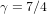 γ = 7∕4  