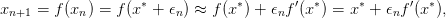 xn+1 =  f(xn) = f (x ∗ + 𝜖n) ≈ f (x ∗) + 𝜖nf ′(x∗) = x∗ + 𝜖nf′(x∗),
