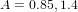 A = 0.85,1.4  