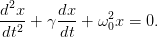 d2x-    dx-    2
dt2 + γ dt + ω 0x = 0.
      