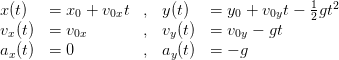 x(t)  =  x0 + v0xt ,  y(t)  =  y0 + v0yt − 12gt2
vx(t) =  v0x       ,  vy(t) =  v0y − gt
ax(t) =  0         ,  ay(t) =  − g
