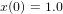 x(0) = 1.0  