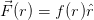 ⃗
F (r ) = f (r)ˆr  