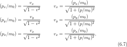 (px∕m0 ) = √--vx---      vx =  ∘--(px∕m0-)---
             1 − v2              1 + (p∕m0 )2
              v                   (p ∕m  )
(py∕m0 ) = √---y---      vy =  ∘----y---0----
             1 − v2              1 + (p∕m0 )2
              vz                  (pz∕m0 )
(pz∕m0 ) = √------2      vz =  ∘-------------,
             1 − v               1 + (p∕m0 )2
                                                        (6.7)
