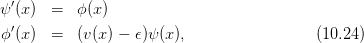   ′
ψ (x)  =   ϕ(x)
ϕ ′(x)  =   (v(x) − 𝜖)ψ (x),                 (10.24)
