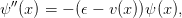   ′′
ψ  (x) = − (𝜖 − v(x))ψ (x),
