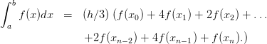 ∫
  b
   f (x)dx  =   (h∕3)(f (x0 ) + 4f (x1) + 2f (x2) + ...
 a
                +2f (xn−2) + 4f(xn −1) + f (xn).)
      