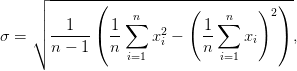     ┌│ ------(------------(---------)2-)-
    ││    1     1 ∑n        1 ∑n
σ = ∘  -----(  --   x2i −  --    xi   ),
       n − 1   n i=1        n  i=1
