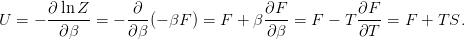        ∂-ln-Z-     -∂-                ∂F--        ∂F--
U  = −  ∂ β  =  − ∂β (− βF ) = F + β ∂β =  F − T ∂T  =  F + T S.
