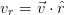 v = ⃗v ⋅ ˆr
 r  